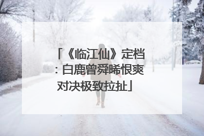 《临江仙》定档：白鹿曾舜晞恨爽对决极致拉扯