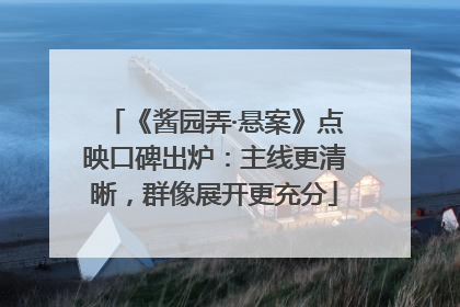 《酱园弄·悬案》点映口碑出炉：主线更清晰，群像展开更充分