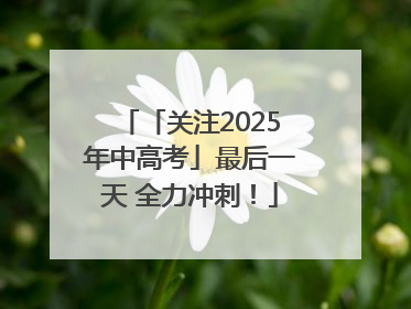 「关注2025年中高考」最后一天 全力冲刺！