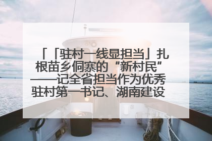 「驻村一线显担当」扎根苗乡侗寨的“新村民”——记全省担当作为优秀驻村第一书记、湖南建设投资集团李磊