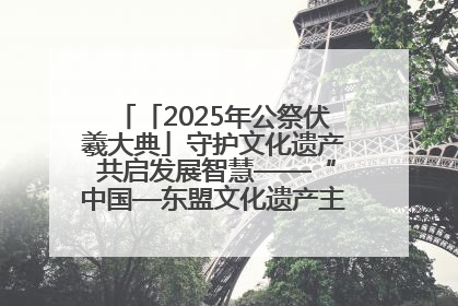 「2025年公祭伏羲大典」守护文化遗产 共启发展智慧——“中国—东盟文化遗产主题对话”侧记