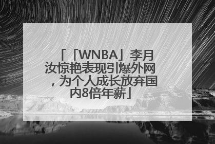 「WNBA」李月汝惊艳表现引爆外网，为个人成长放弃国内8倍年薪