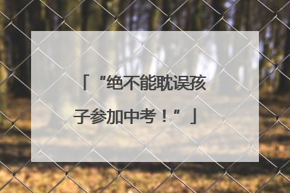 “绝不能耽误孩子参加中考！”