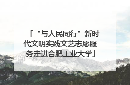 “与人民同行”新时代文明实践文艺志愿服务走进合肥工业大学