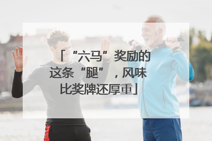 “六马”奖励的这条“腿”，风味比奖牌还厚重
