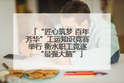 “匠心筑梦 百年芳华”工运知识竞赛举行 衡水职工竞逐“最强大脑”