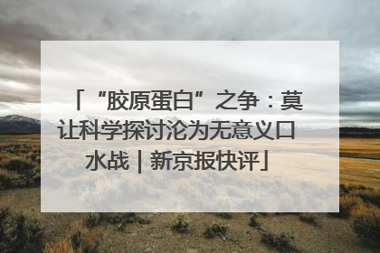“胶原蛋白”之争：莫让科学探讨沦为无意义口水战｜新京报快评