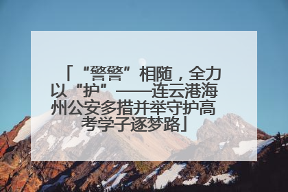 “警警”相随，全力以“护”——连云港海州公安多措并举守护高考学子逐梦路