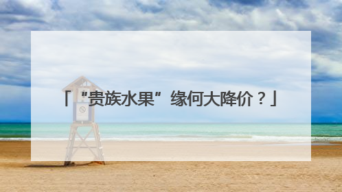 “贵族水果”缘何大降价？