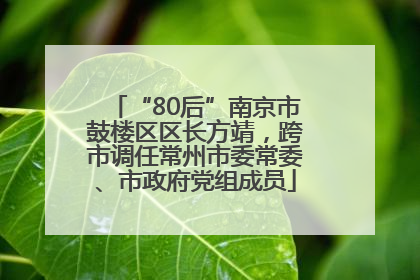 “80后”南京市鼓楼区区长方靖，跨市调任常州市委常委、市政府党组成员