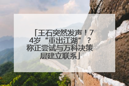 王石突然发声！74岁“重出江湖”？称正尝试与万科决策层建立联系