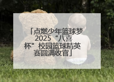 点燃少年篮球梦 2025“八喜杯”校园篮球精英赛圆满收官