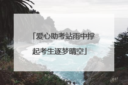 爱心助考站雨中撑起考生逐梦晴空