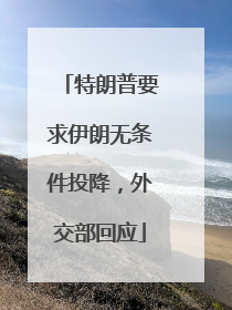 特朗普要求伊朗无条件投降，外交部回应