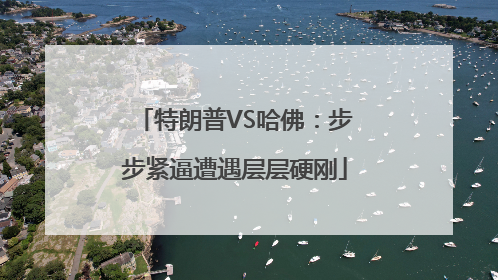 特朗普VS哈佛：步步紧逼遭遇层层硬刚