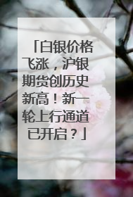 白银价格飞涨，沪银期货创历史新高！新一轮上行通道已开启？