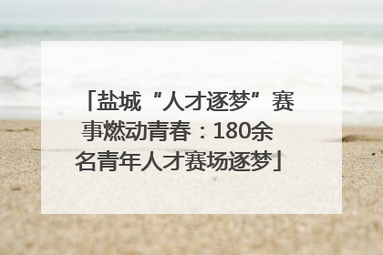 盐城“人才逐梦”赛事燃动青春：180余名青年人才赛场逐梦