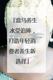 盒马养生水受追捧，打造年轻消费者养生新选择