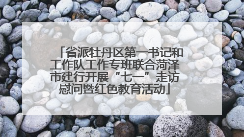 省派牡丹区第一书记和工作队工作专班联合菏泽市建行开展“七一”走访慰问暨红色教育活动