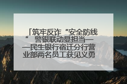 筑牢反诈“安全防线” 警银联动显担当——民生银行宿迁分行营业部两名员工获见义勇为基金会表彰