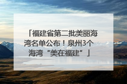 福建省第二批美丽海湾名单公布！泉州3个海湾“美在福建”
