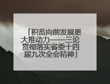 积蓄向前发展更大推动力——三论贯彻落实省委十四届九次全会精神