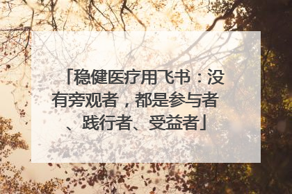 稳健医疗用飞书：没有旁观者，都是参与者、践行者、受益者