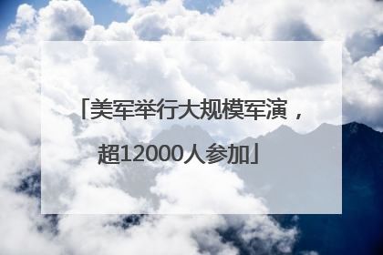 美军举行大规模军演，超12000人参加