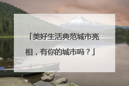 美好生活典范城市亮相，有你的城市吗？