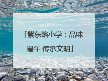 紫东路小学：品味端午 传承文明