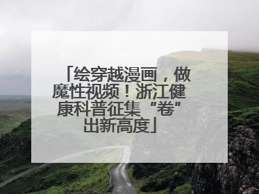 绘穿越漫画，做魔性视频！浙江健康科普征集“卷”出新高度