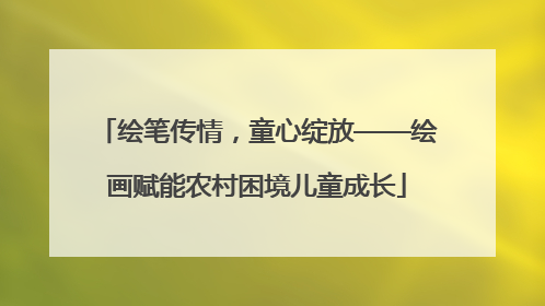 绘笔传情，童心绽放——绘画赋能农村困境儿童成长