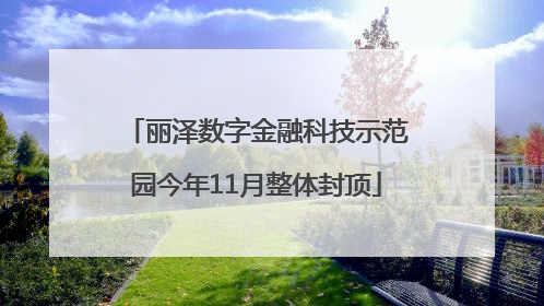 丽泽数字金融科技示范园今年11月整体封顶