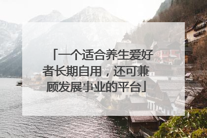 一个适合养生爱好者长期自用，还可兼顾发展事业的平台