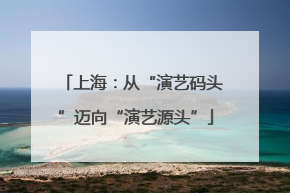 上海：从“演艺码头”迈向“演艺源头”