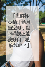 世俱杯·竞猜｜新月当空时，银河战舰还能驶好自己的航线吗？