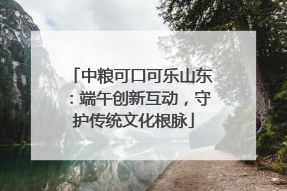 中粮可口可乐山东：端午创新互动，守护传统文化根脉