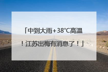 中到大雨+38℃高温！江苏出梅有消息了！