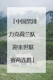 中国男排力克荷兰队 迎来世联赛两连胜