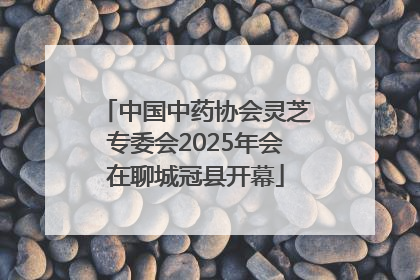 中国中药协会灵芝专委会2025年会在聊城冠县开幕