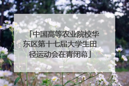中国高等农业院校华东区第十七届大学生田径运动会在青闭幕