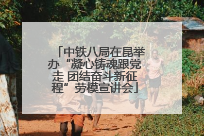 中铁八局在昆举办“凝心铸魂跟党走 团结奋斗新征程”劳模宣讲会