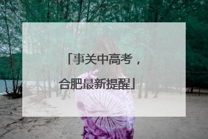 事关中高考，合肥最新提醒