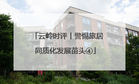 云岭时评丨警惕旅居同质化发展苗头④