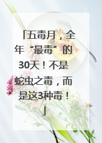 五毒月，全年“最毒”的30天！不是蛇虫之毒，而是这3种毒！