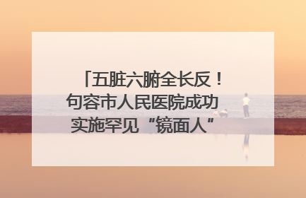 五脏六腑全长反！句容市人民医院成功实施罕见“镜面人”肝癌根治术