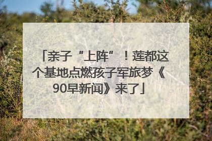 亲子“上阵”！莲都这个基地点燃孩子军旅梦《90早新闻》来了