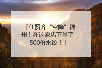 任贤齐“空降”福州！在这家店下单了500份水饺！