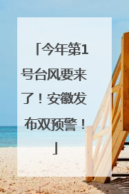 今年第1号台风要来了！安徽发布双预警！