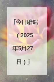 今日辟谣（2025年5月27日）